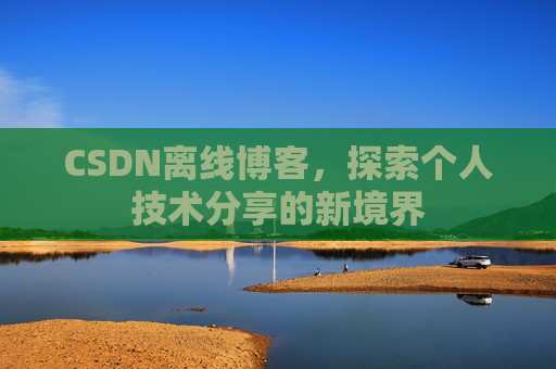 CSDN离线博客,探索个人技术分享的新境界