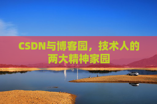CSDN与博客园，技术人的两大精神家园