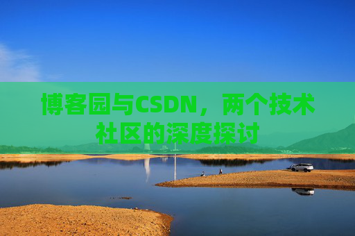 博客园与CSDN，两个技术社区的深度探讨